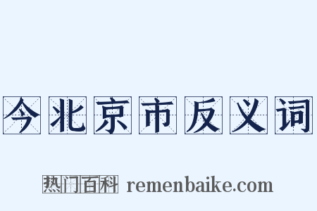今北京市反义词是什么意思的图片